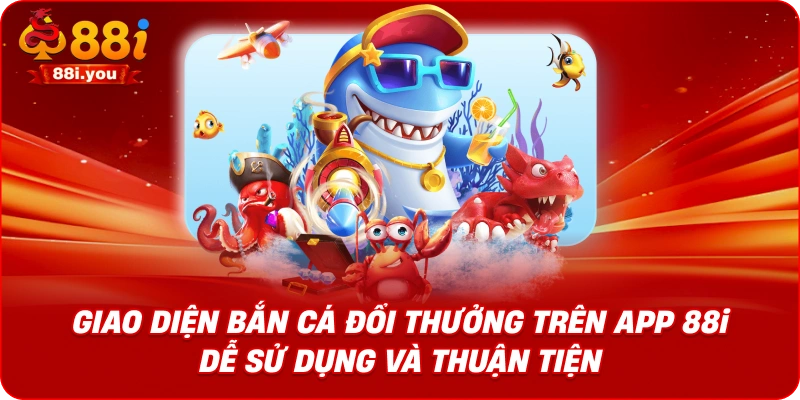 Giao diện bắn cá đổi thưởng trên app 88i dễ sử dụng và thuận tiện